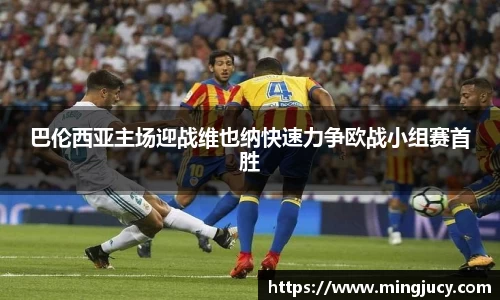 巴伦西亚主场迎战维也纳快速力争欧战小组赛首胜